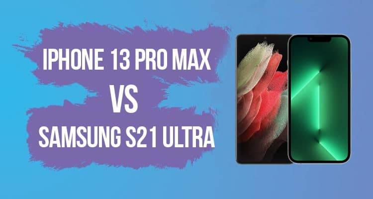 iPhone 13 Pro Max vs Galaxy S21 Ultra: What’s the Difference?