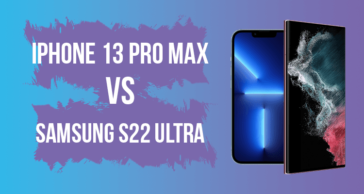 iPhone 13 Pro Max vs Galaxy S22 Ultra: What’s the Difference?